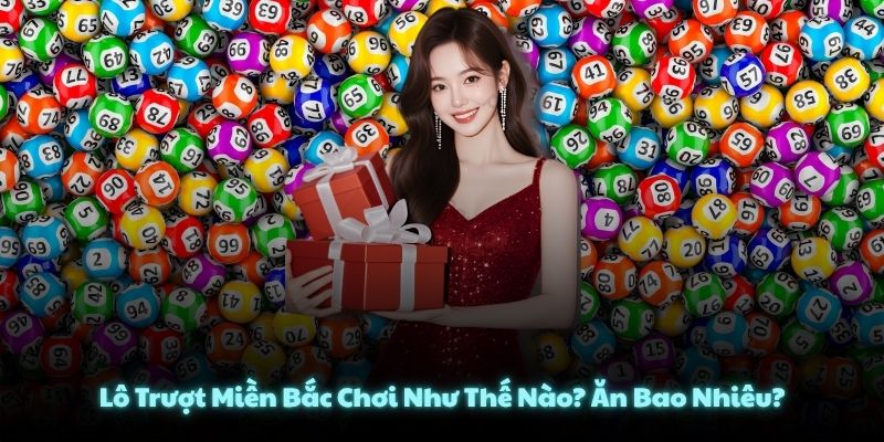 Lô Trượt Miền Bắc Chơi Như Thế Nào? Ăn Bao Nhiêu?